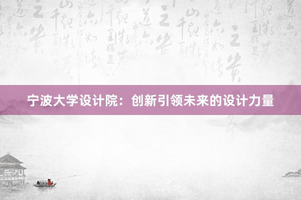 宁波大学设计院：创新引领未来的设计力量